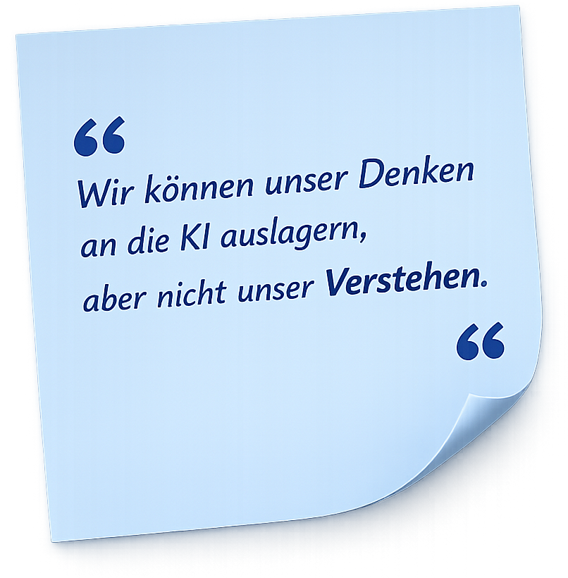 Unser Motto: Wir können unser Denken an die KI auslagern, aber nicht unser Verstehen.